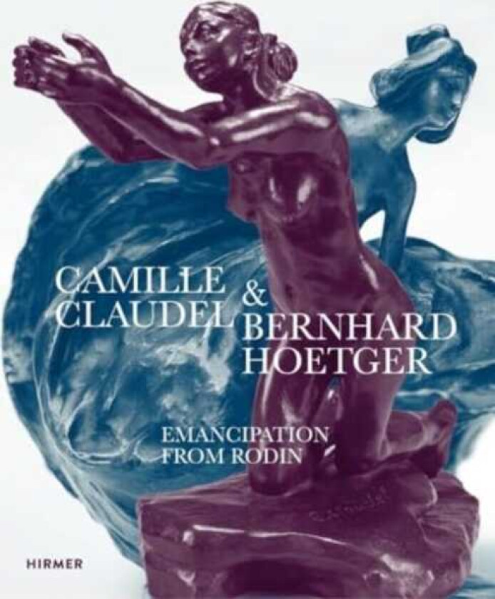 Camille Claudel and Bernhard Hoetger Emancipation from Rodin