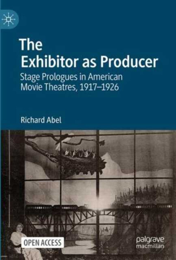 The Exhibitor as Producer Stage Prologues in American Movie Theatres, 19171926