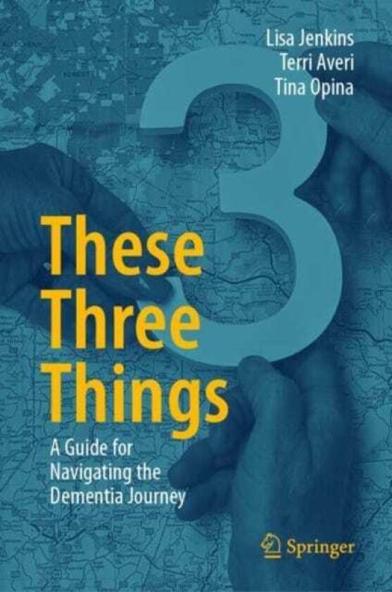 These Three Things A Guide for Navigating the Dementia Journey