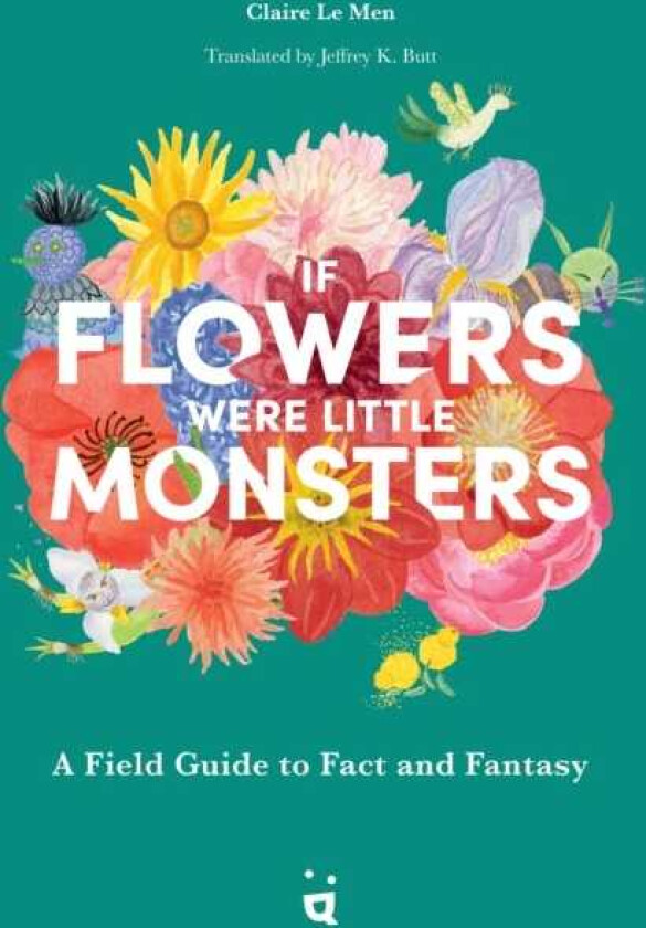 If Flowers Were Little Monsters An Adorable Field Guide
