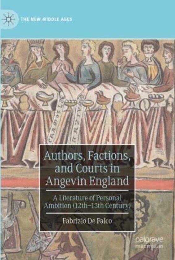 Authors, Factions, and Courts in Angevin England A Literature of Personal Ambition (12th–13th Century)