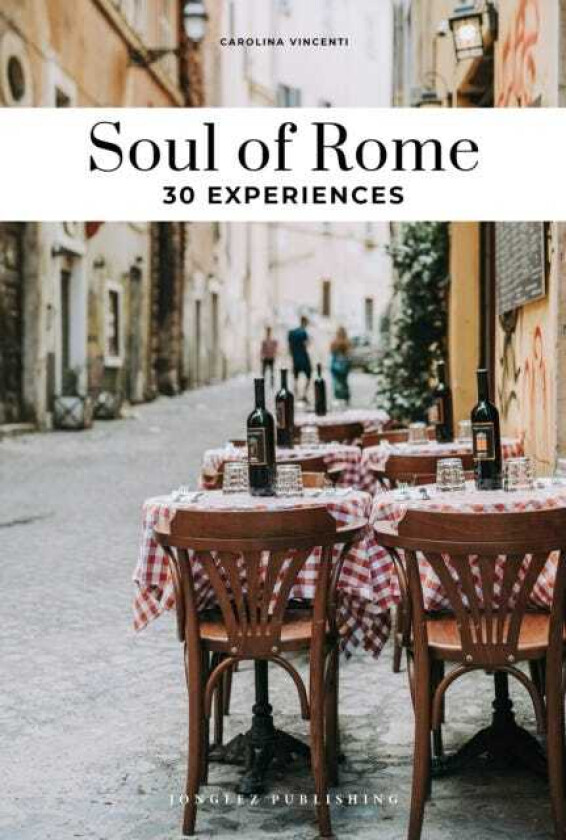 Soul of Rome Guide 30 unforgettable experiences that capture the soul of Rome
