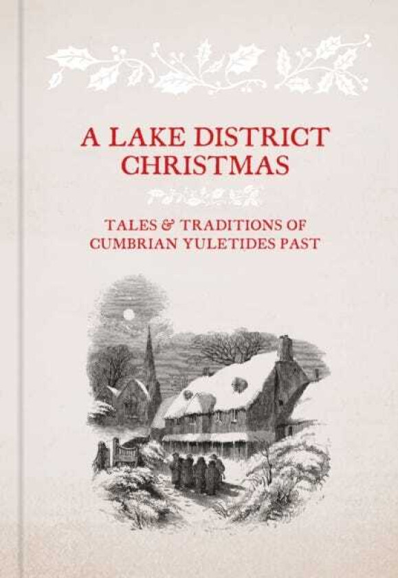 A Lake District Christmas Tales and traditions of Cumbrian Yuletides past
