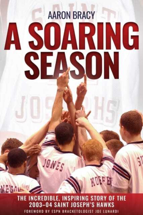A Soaring Season The Incredible, Inspiring Story of the 200304 Saint Joseph’s Hawks