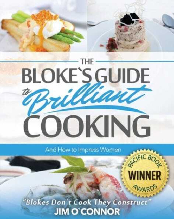 The Bloke's Guide to Brilliant Cooking and How to Impress Women