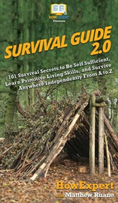 Survival Guide 2.0 101 Survival Secrets to Be Self Sufficient, Learn Primitive Living Skills, and Survive Anywhere Independently From A to Z