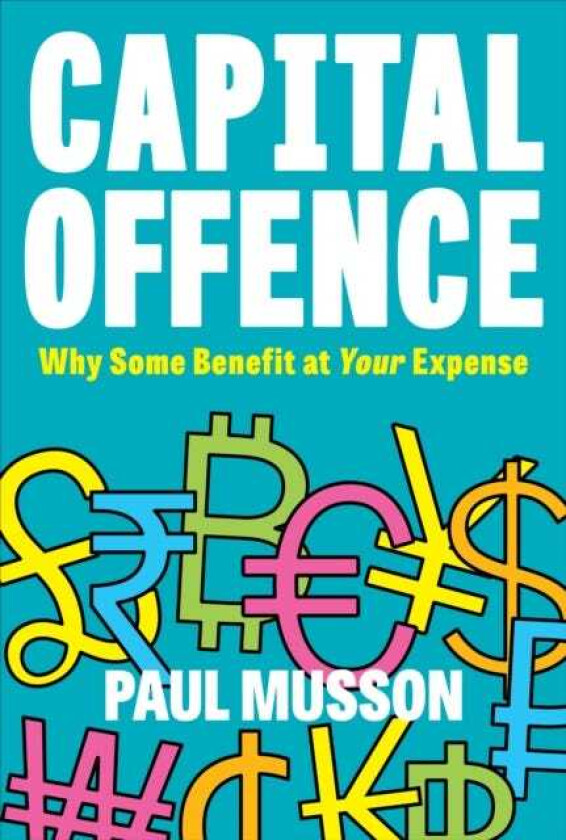 Capital Offence Why Some Benefit At Your Expense