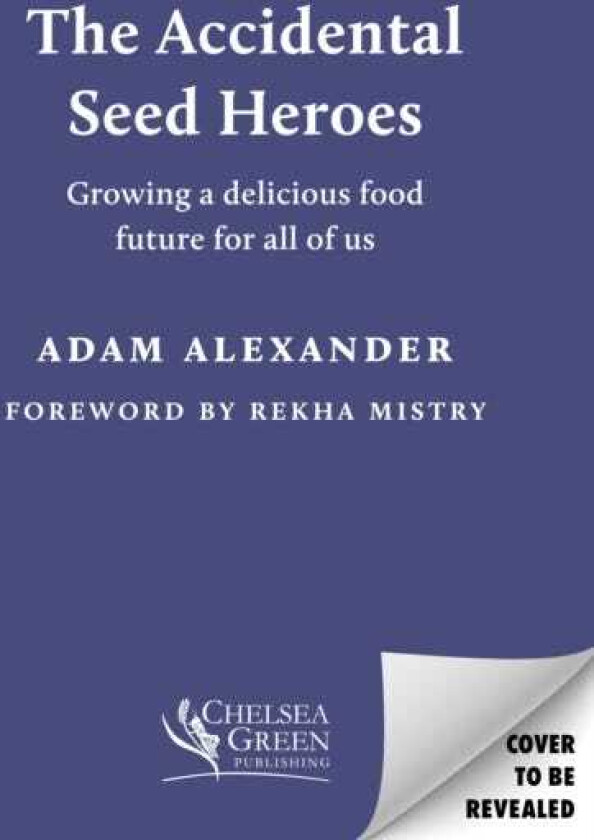 The Accidental Seed Heroes Growing a delicious food future for all of us