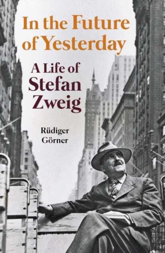 In the Future of Yesterday A Life of Stefan Zweig