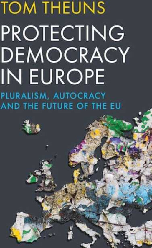Protecting Democracy in Europe Pluralism, Autocracy and the Future of the EU