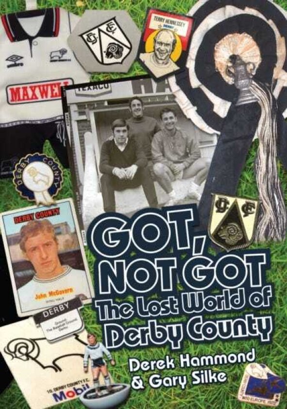 Got, Not Got: Derby County The Lost World of Derby County