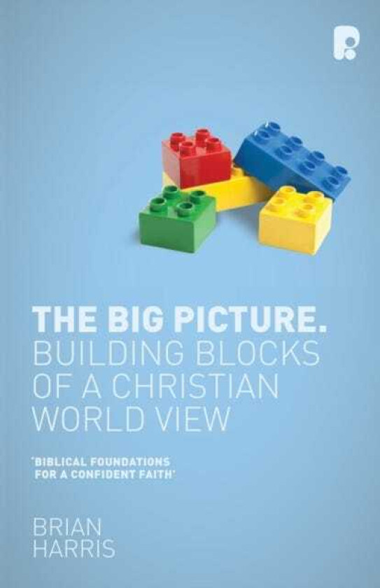 The Big Picture: Building Blocks of a Christian World View Building Blocks of a Christian World View