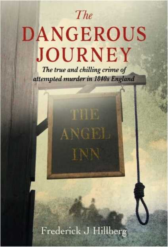 The Dangerous Journey The true and chilling crime of attempted murder in 1840s England