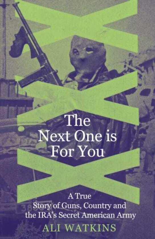 The Next One Is for You A True Story of Guns, Country and the IRA’s Secret American Army