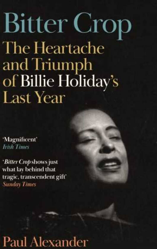 Bitter Crop The Heartache and Triumph of Billie Holiday's Last Year