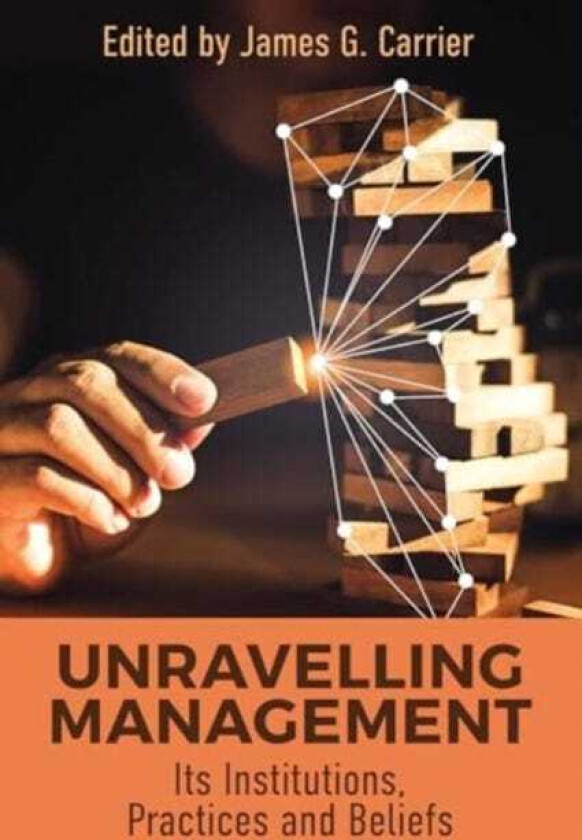 Unraveling Management Its Institutions, Practices and Beliefs