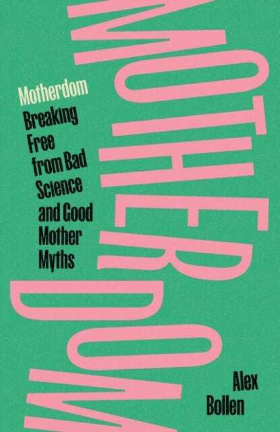 Motherdom Breaking Free from Bad Science and Good Mother Myths