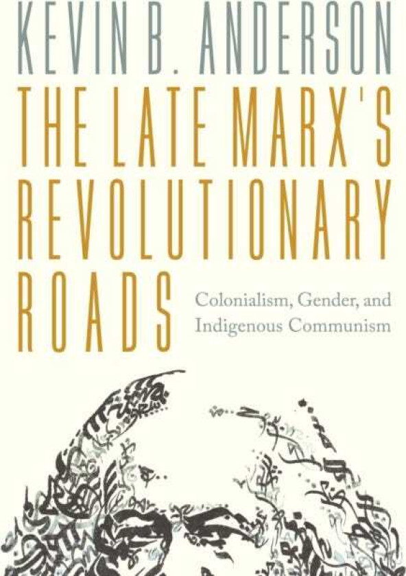 The Late Marx’s Revolutionary Roads Colonialism, Gender, and Indigenous Communism