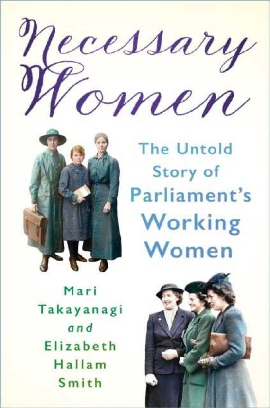 Necessary Women The Untold Story of Parliament’s Working Women