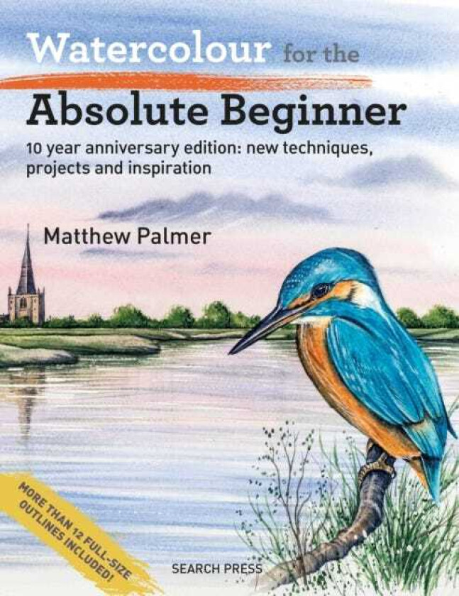 Watercolour for the Absolute Beginner New Techniques, Projects and Inspiration with FullSize Outlines