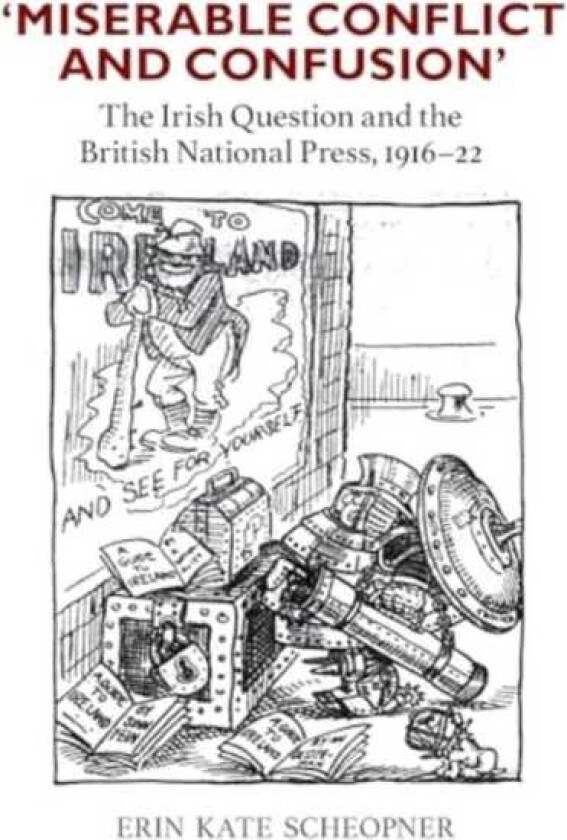 'Miserable Conflict and Confusion' The Irish Question and the British National Press, 19161922