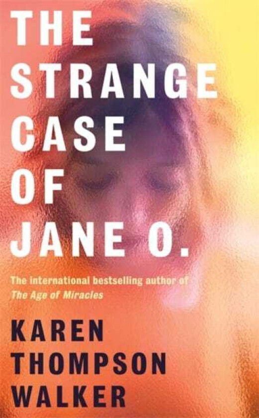 The Strange Case of Jane O. The extraordinary new novel from the international bestselling author of THE AGE OF MIRACLES