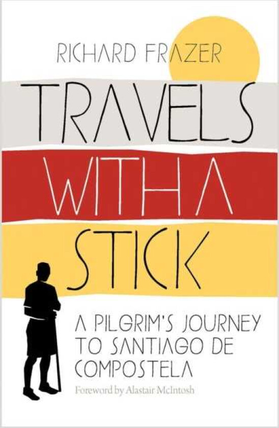 Travels With a Stick A Pilgrim’s Journey to Santiago de Compostela