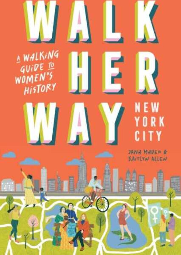 Walk Her Way New York City A Walking Guide to Women’s History