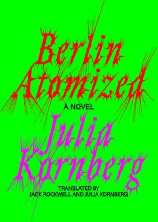 Berlin Atomized A Novel