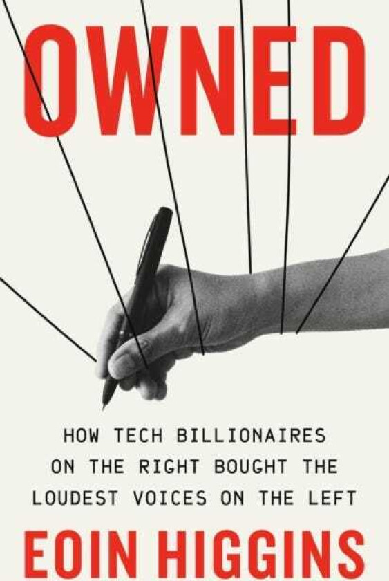 Owned How Tech Billionaires on the Right Bought the Loudest Voices on the Left