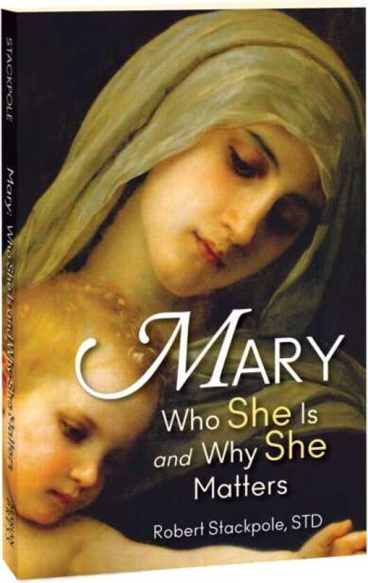 Mary  Who She Is and Why She Matters