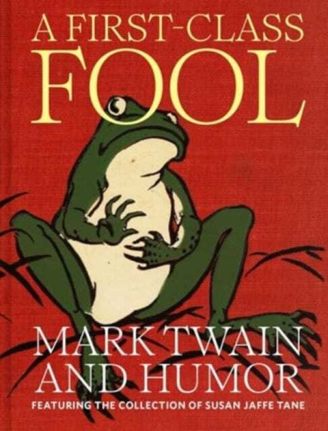 A FirstClass Fool Mark Twain and Humor, Featuring the Collection of Susan Jaffe Tane