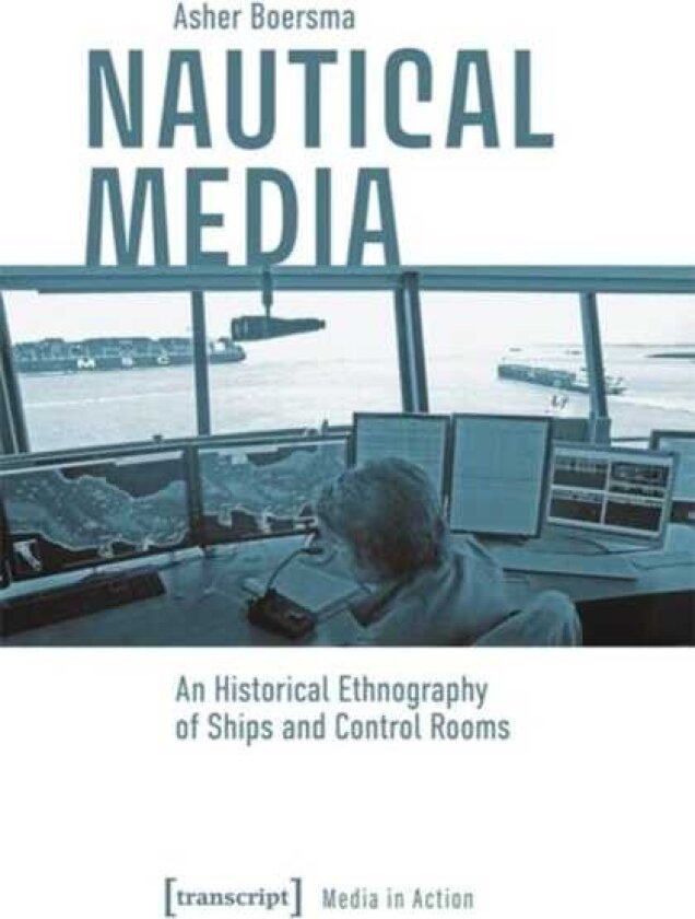 Nautical Media An Historical Ethnography of Ships and Control Rooms