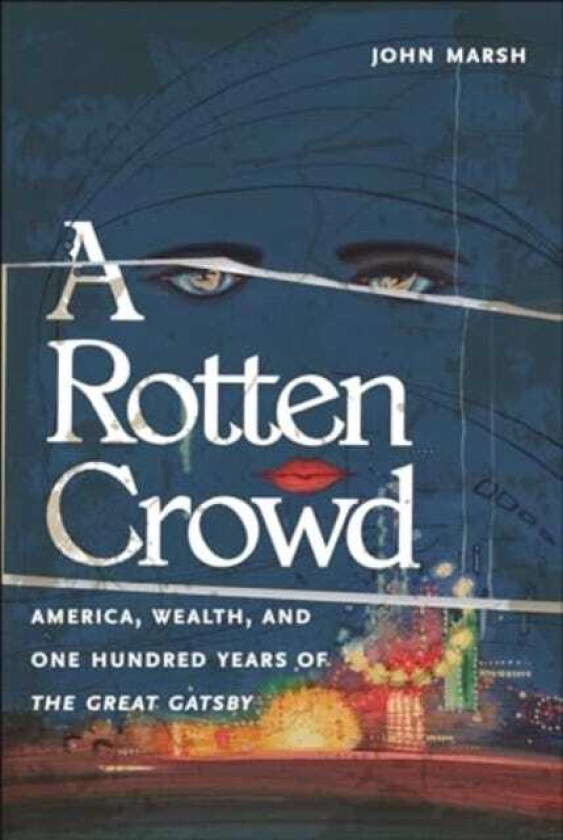 A Rotten Crowd America, Wealth, and OneHundred Years of the Great Gatsby
