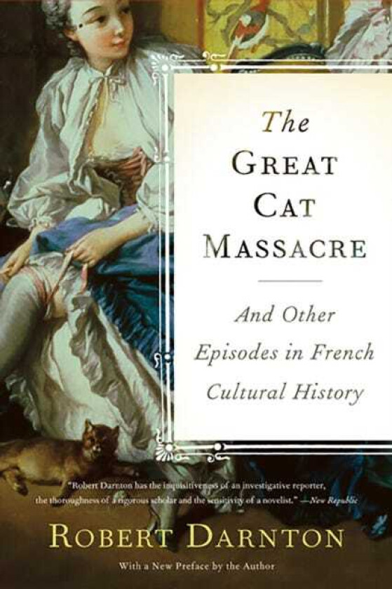 The Great Cat Massacre And Other Episodes in French Cultural History