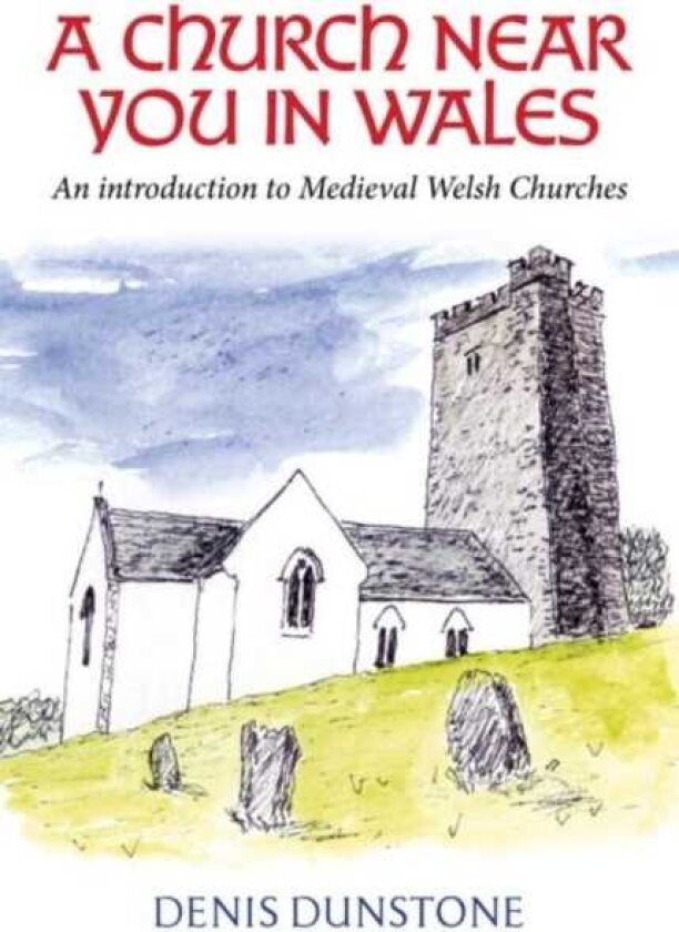 A Church Near You in Wales An introduction to medieval Welsh churches