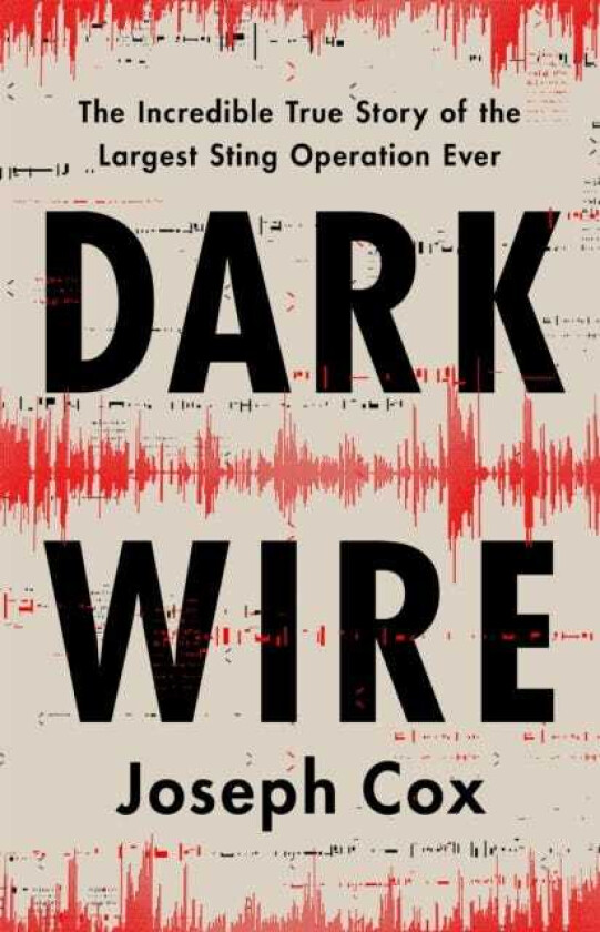 Dark Wire  The Incredible True Story of the Largest Sting Operation Ever