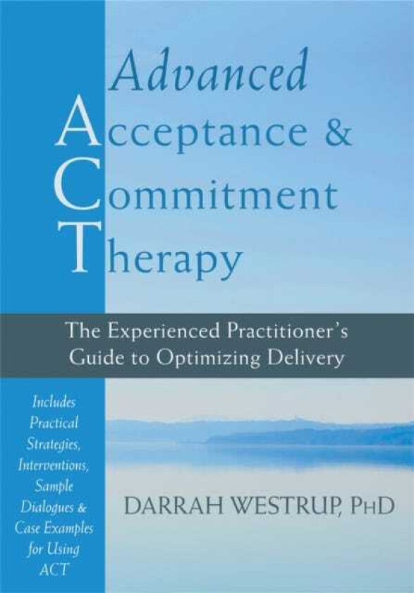 Advanced Acceptance and Commitment Therapy The Experienced Practitioner's Guide to Optimizing Delivery