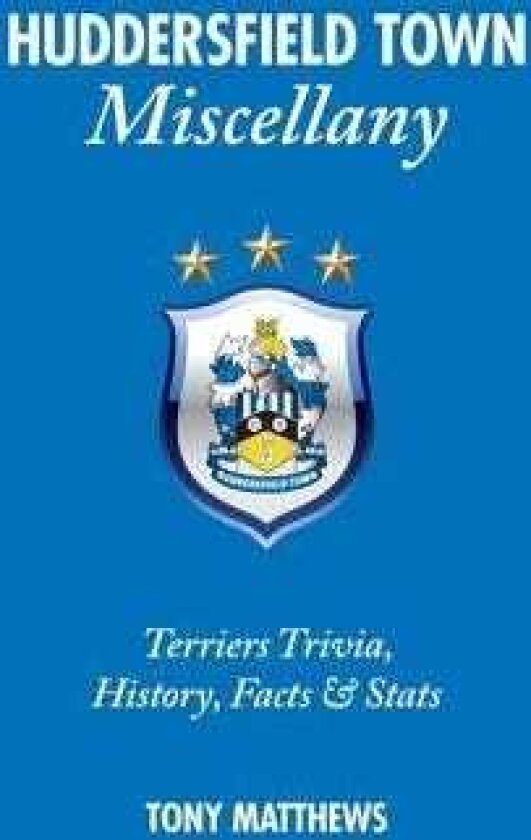 Huddersfield Town Miscellany Terriers Trivia, History, Facts and Stats