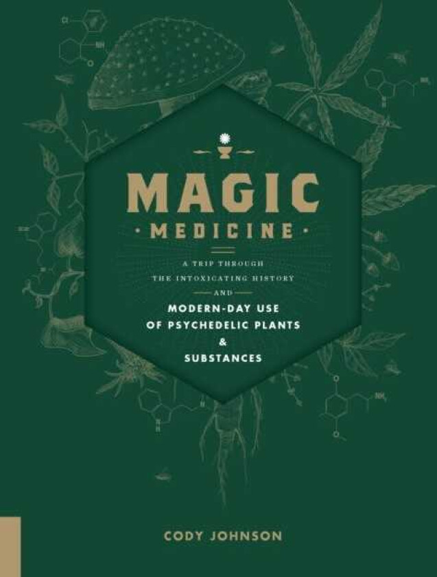 Magic Medicine  A Trip Through the Intoxicating History and ModernDay Use of Psychedelic Plants and Substances