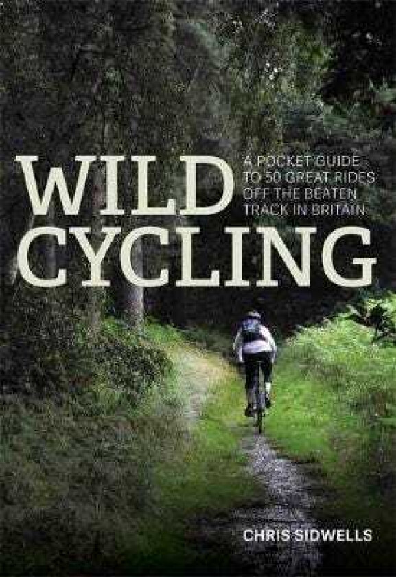 Wild Cycling  A pocket guide to 50 great rides off the beaten track in Britain