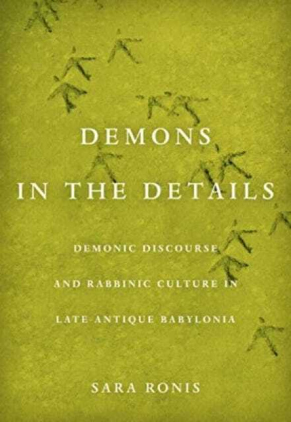 Demons in the Details Demonic Discourse and Rabbinic Culture in Late Antique Babylonia
