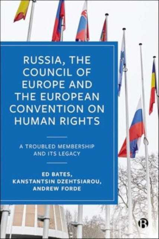 Russia, the Council of Europe and the European Convention on Human Rights A Troubled Membership and Its Legacy
