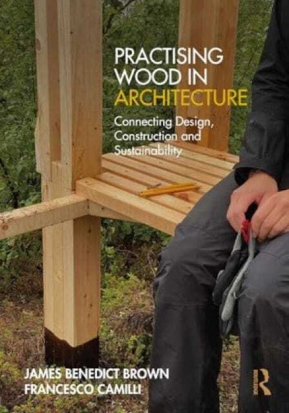 Practising Wood in Architecture Connecting Design, Construction and Sustainability