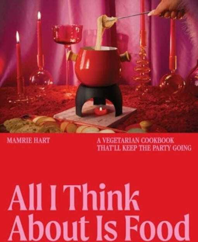All I Think About Is Food A Vegetarian Cookbook That`ll Keep the Party Going