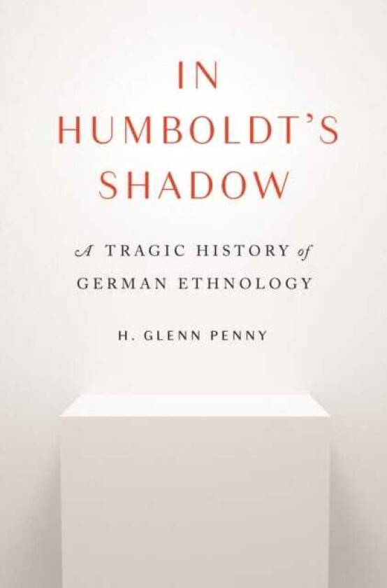 In Humboldt's Shadow A Tragic History of German Ethnology