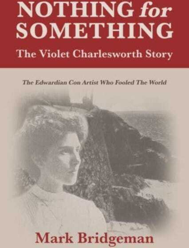 Nothing for Something, The Violet Charlesworth Story  The Edwardian Con Artist who Fooled the World