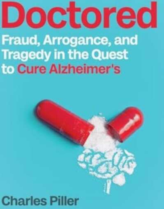 Doctored Fraud, Arrogance and Tragedy in the Quest to Cure Alzheimers