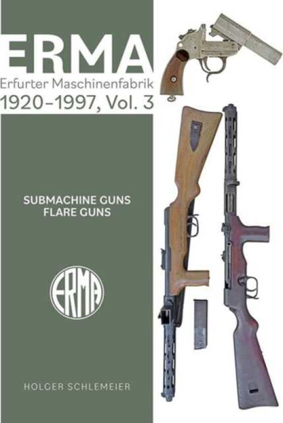 ERMA: Erfurter Maschinenfabrik, 1924–2003, Vol. 3 Submachine Guns • Flare Guns