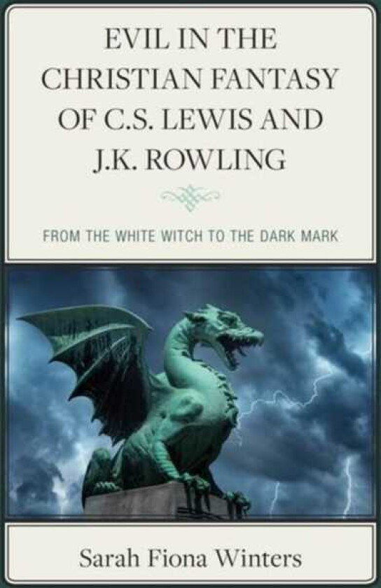 Evil in the Christian Fantasy of C.S. Lewis and J.K. Rowling From the White Witch to the Dark Mark